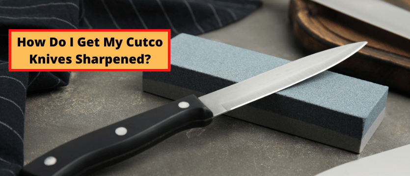 How Do I Get My Cutco Knives Sharpened