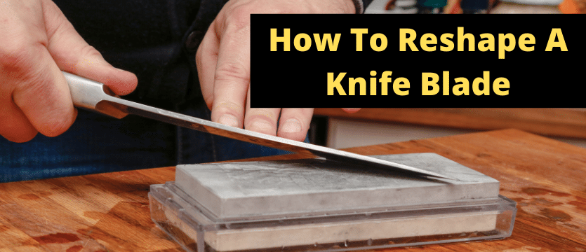 How To Reshape A Knife Blade