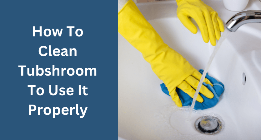 How To Clean Tubshroom To Use It Properly