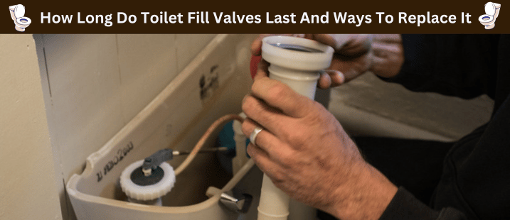 How Long Do Toilet Fill Valves Last And Ways To Replace It