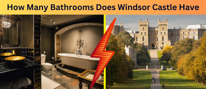 How Many Bathrooms Does Windsor Castle Have And Its Top Interesting Facts