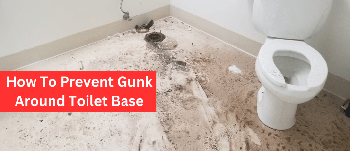 How To Prevent Gunk Around Toilet Base