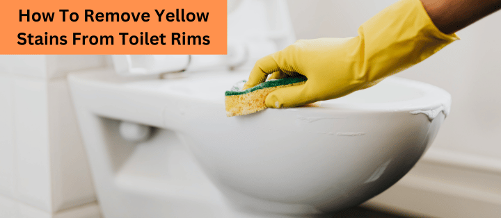 How To Remove Yellow Stains From Toilet Rims