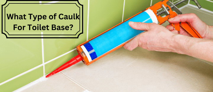 What Type of Caulk For Toilet Base