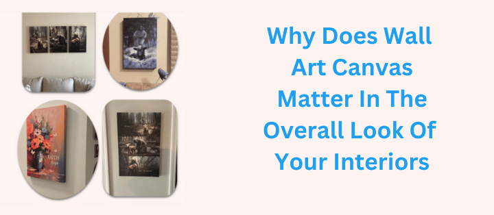 Why Does Wall Art Canvas Matter In The Overall Look Of Your Interiors